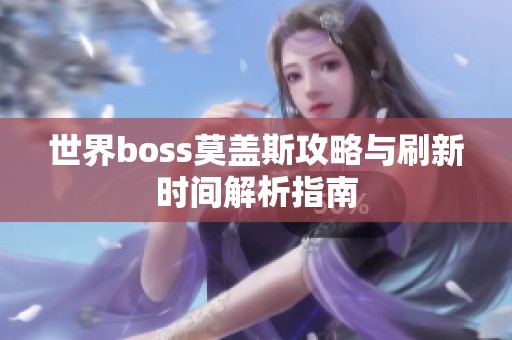 世界boss莫盖斯攻略与刷新时间解析指南