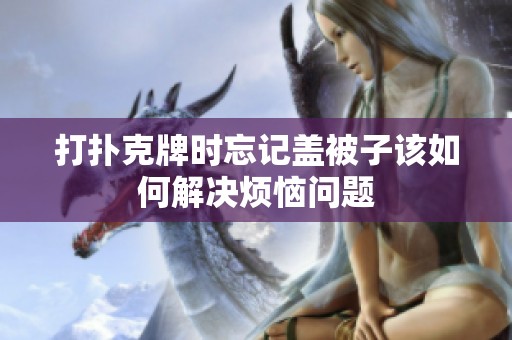 打扑克牌时忘记盖被子该如何解决烦恼问题