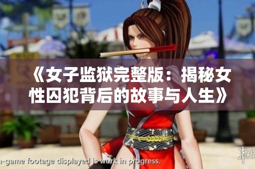 《女子监狱完整版：揭秘女性囚犯背后的故事与人生》