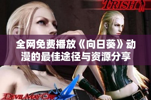 全网免费播放《向日葵》动漫的最佳途径与资源分享
