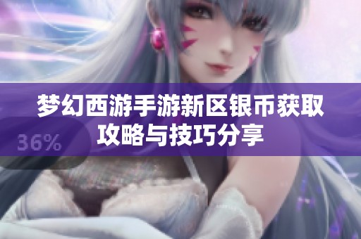 梦幻西游手游新区银币获取攻略与技巧分享