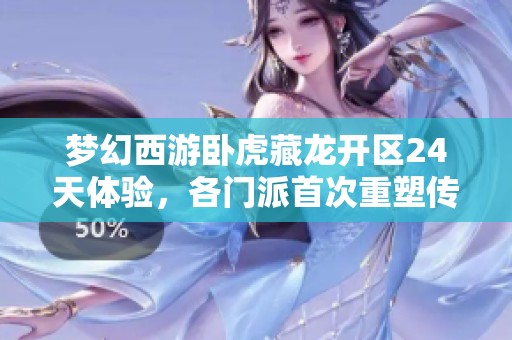 梦幻西游卧虎藏龙开区24天体验，各门派首次重塑传奇旅程
