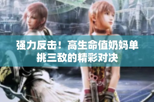强力反击！高生命值奶妈单挑三敌的精彩对决