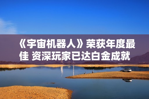 《宇宙机器人》荣获年度最佳 资深玩家已达白金成就