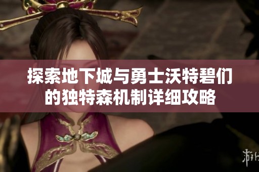 探索地下城与勇士沃特碧们的独特森机制详细攻略