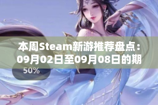 本周Steam新游推荐盘点：09月02日至09月08日的期待之作