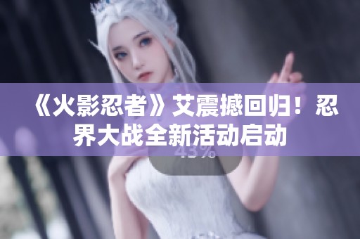 《火影忍者》艾震撼回归！忍界大战全新活动启动