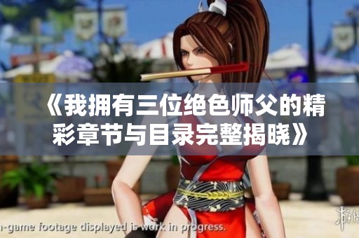 《我拥有三位绝色师父的精彩章节与目录完整揭晓》