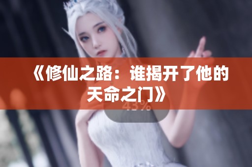 《修仙之路：谁揭开了他的天命之门》