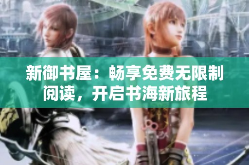 新御书屋：畅享免费无限制阅读，开启书海新旅程