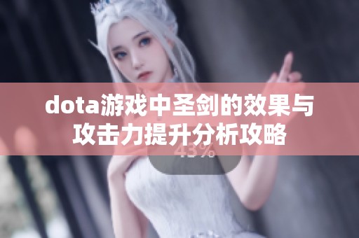 dota游戏中圣剑的效果与攻击力提升分析攻略