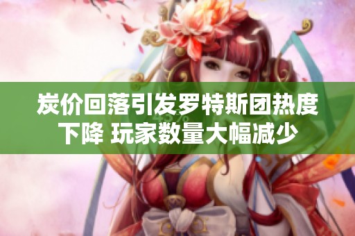炭价回落引发罗特斯团热度下降 玩家数量大幅减少