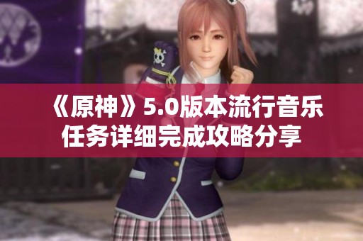 《原神》5.0版本流行音乐任务详细完成攻略分享