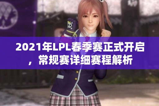2021年LPL春季赛正式开启，常规赛详细赛程解析