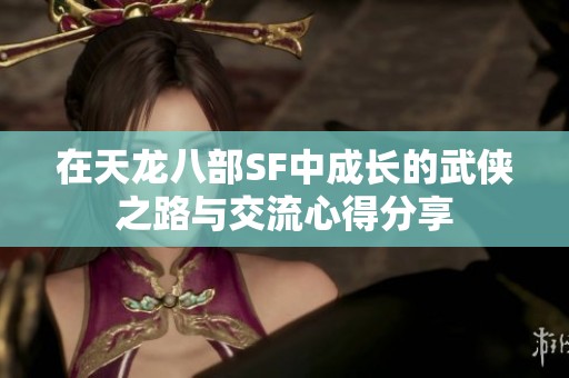 在天龙八部SF中成长的武侠之路与交流心得分享