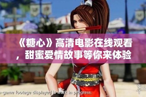 《糖心》高清电影在线观看，甜蜜爱情故事等你来体验