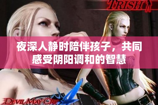 夜深人静时陪伴孩子，共同感受阴阳调和的智慧