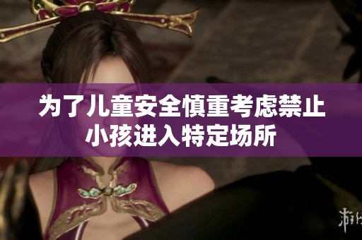 为了儿童安全慎重考虑禁止小孩进入特定场所