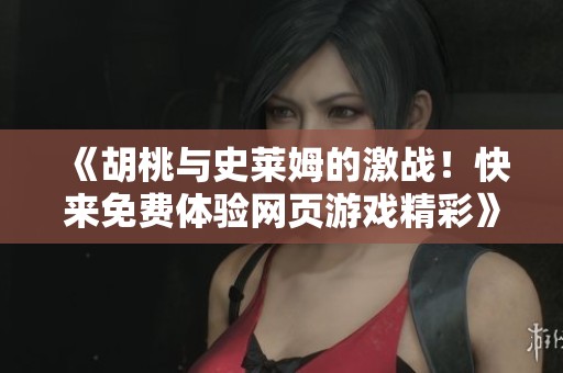 《胡桃与史莱姆的激战！快来免费体验网页游戏精彩》