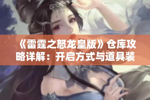《雷霆之怒龙皇版》仓库攻略详解：开启方式与道具装备重铸技巧