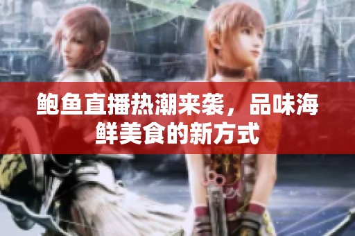 鲍鱼直播热潮来袭，品味海鲜美食的新方式