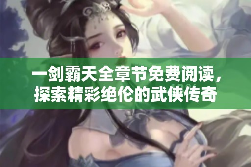 一剑霸天全章节免费阅读，探索精彩绝伦的武侠传奇