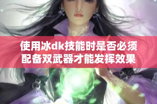 使用冰dk技能时是否必须配备双武器才能发挥效果