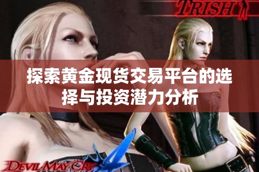 探索黄金现货交易平台的选择与投资潜力分析