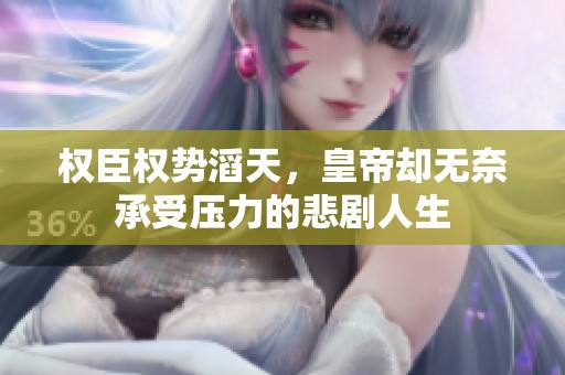 权臣权势滔天，皇帝却无奈承受压力的悲剧人生