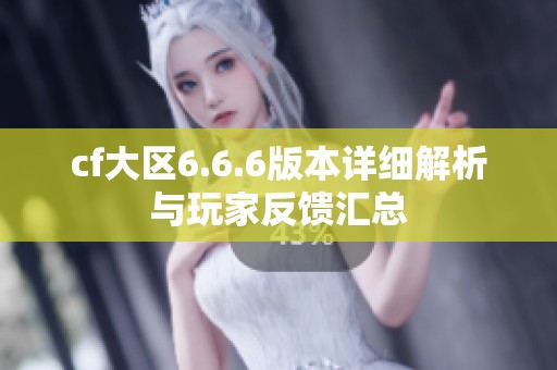 cf大区6.6.6版本详细解析与玩家反馈汇总