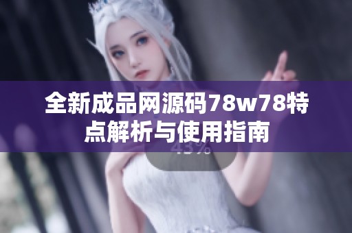 全新成品网源码78w78特点解析与使用指南