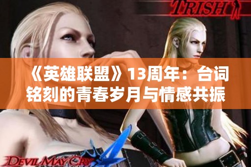 《英雄联盟》13周年：台词铭刻的青春岁月与情感共振