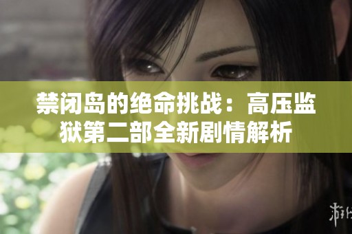 禁闭岛的绝命挑战：高压监狱第二部全新剧情解析