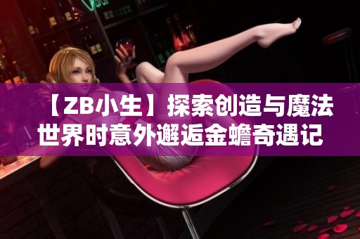 【ZB小生】探索创造与魔法世界时意外邂逅金蟾奇遇记