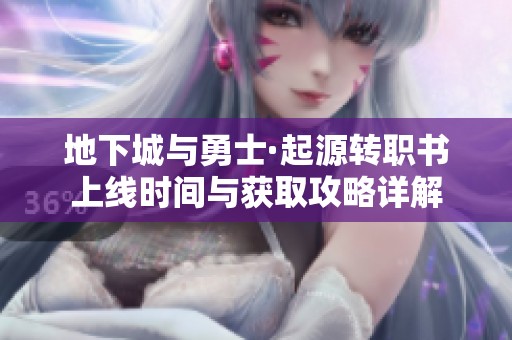 地下城与勇士·起源转职书上线时间与获取攻略详解