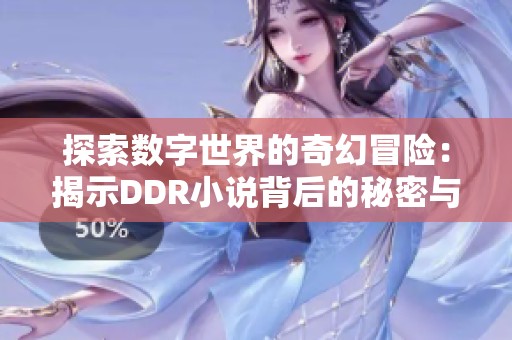 探索数字世界的奇幻冒险：揭示DDR小说背后的秘密与魅力