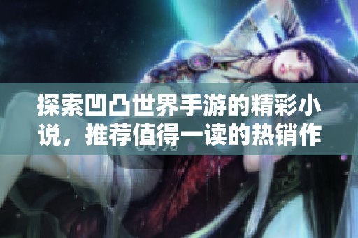 探索凹凸世界手游的精彩小说，推荐值得一读的热销作品