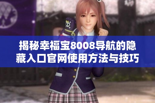 揭秘幸福宝8008导航的隐藏入口官网使用方法与技巧