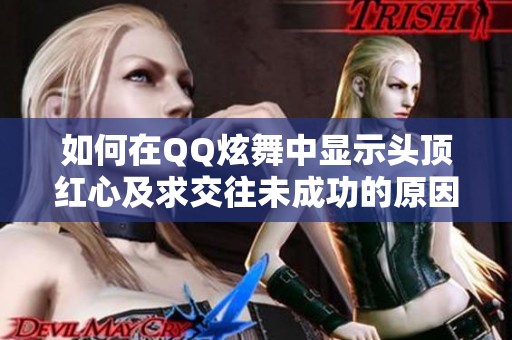 如何在QQ炫舞中显示头顶红心及求交往未成功的原因解析
