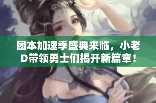 团本加速季盛典来临，小老D带领勇士们揭开新篇章！