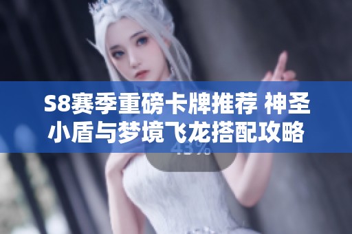S8赛季重磅卡牌推荐 神圣小盾与梦境飞龙搭配攻略