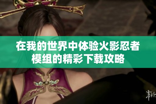 在我的世界中体验火影忍者模组的精彩下载攻略