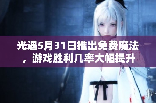 光遇5月31日推出免费魔法，游戏胜利几率大幅提升