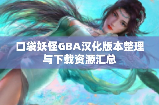 口袋妖怪GBA汉化版本整理与下载资源汇总