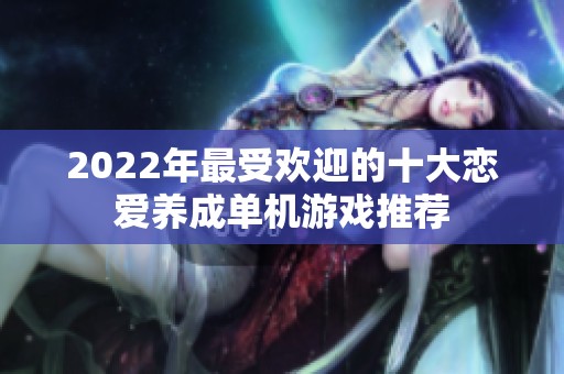 2022年最受欢迎的十大恋爱养成单机游戏推荐