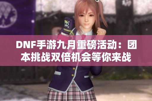 DNF手游九月重磅活动：团本挑战双倍机会等你来战