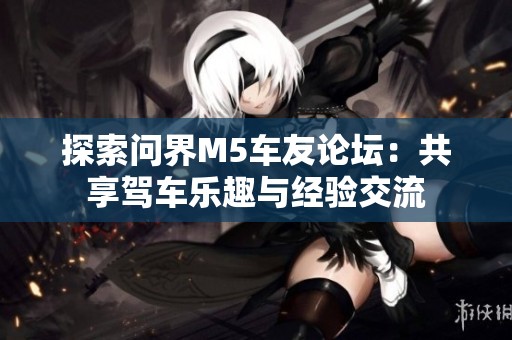 探索问界M5车友论坛：共享驾车乐趣与经验交流
