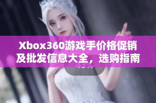 Xbox360游戏手价格促销及批发信息大全，选购指南分享