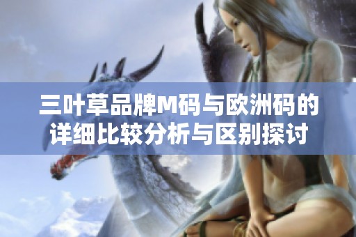 三叶草品牌M码与欧洲码的详细比较分析与区别探讨