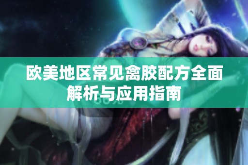 欧美地区常见禽胶配方全面解析与应用指南